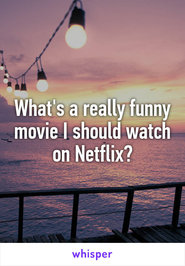 What's a really funny movie I should watch on Netflix?