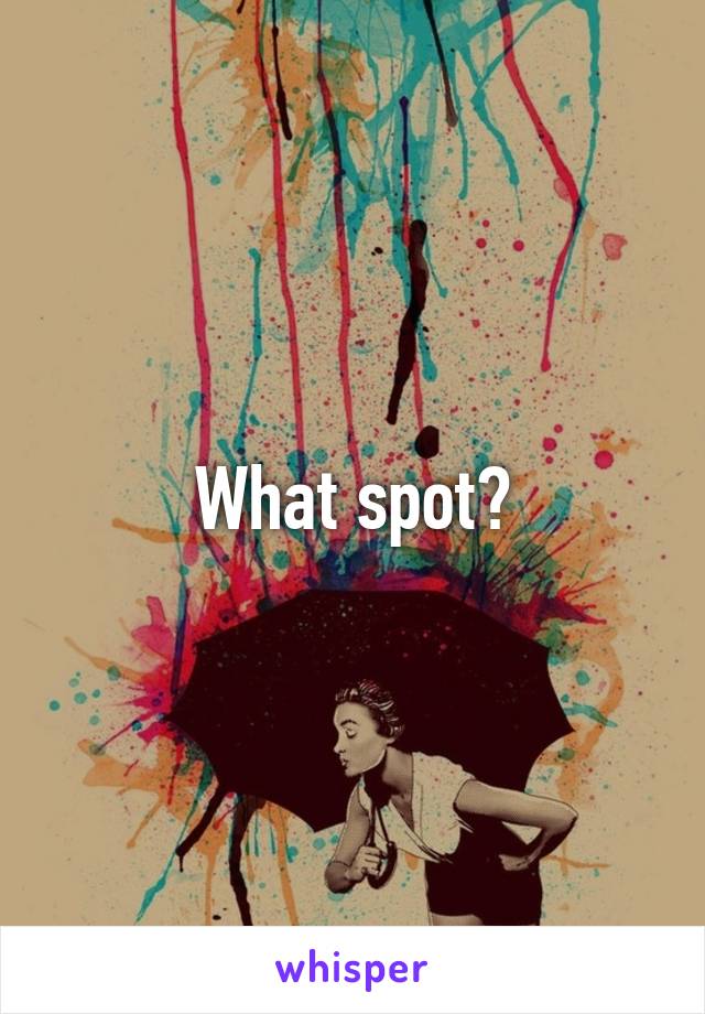 What spot?