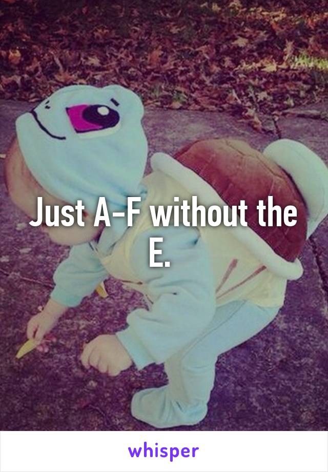 Just A-F without the E. 