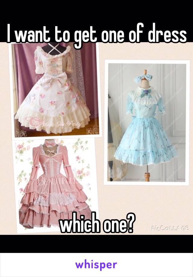 I want to get one of dress






which one?