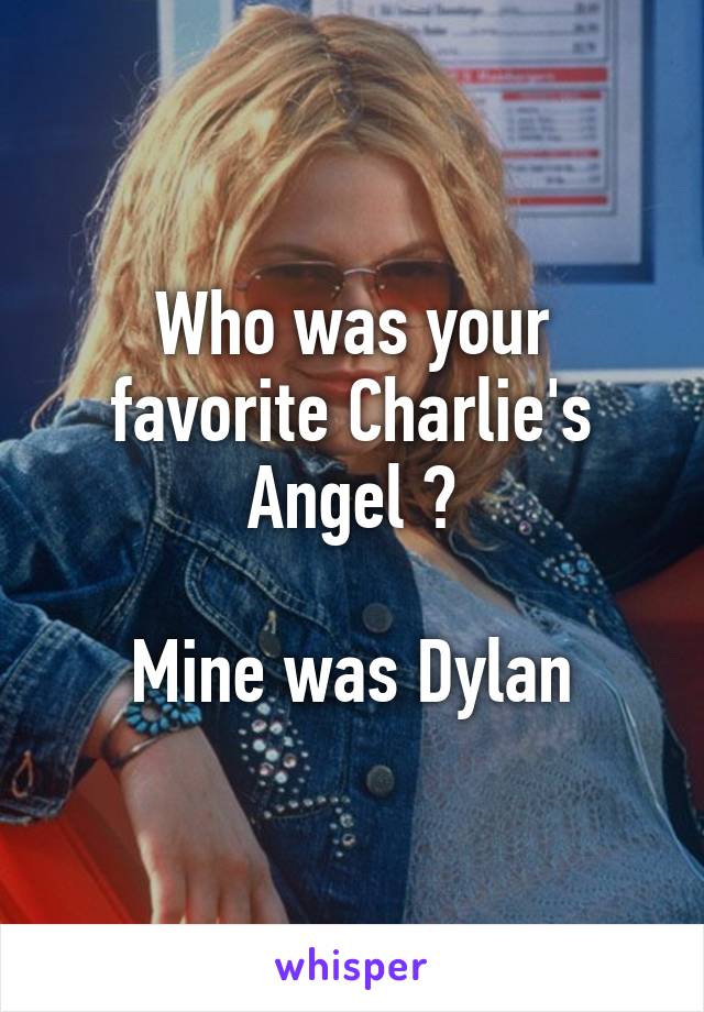 Who was your favorite Charlie's Angel ?

Mine was Dylan