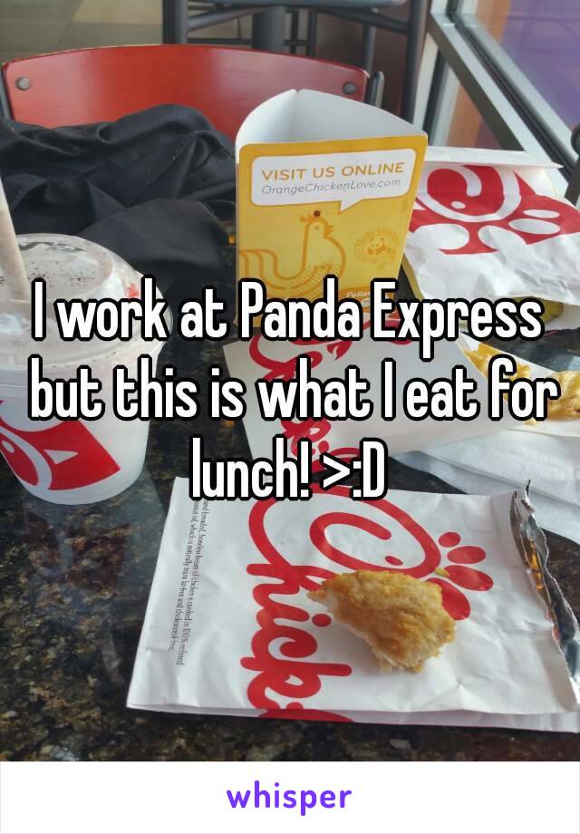 I work at Panda Express but this is what I eat for lunch! >:D 