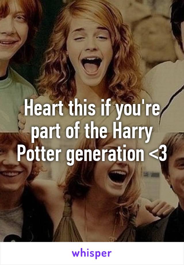 Heart this if you're part of the Harry Potter generation <3