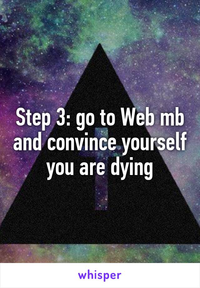 Step 3: go to Web mb and convince yourself you are dying