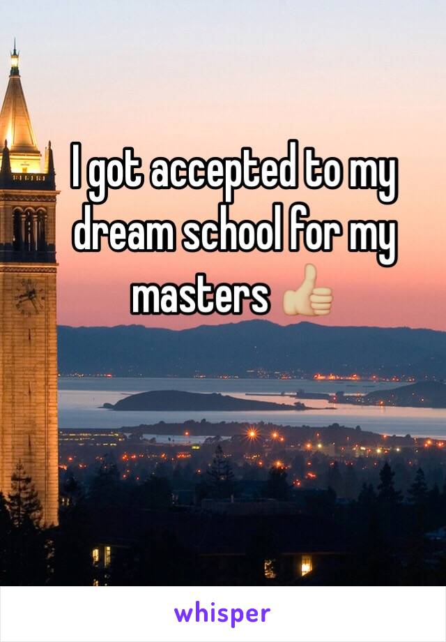 I got accepted to my dream school for my masters 👍🏼