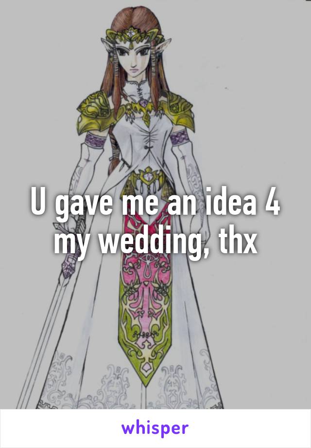 U gave me an idea 4 my wedding, thx