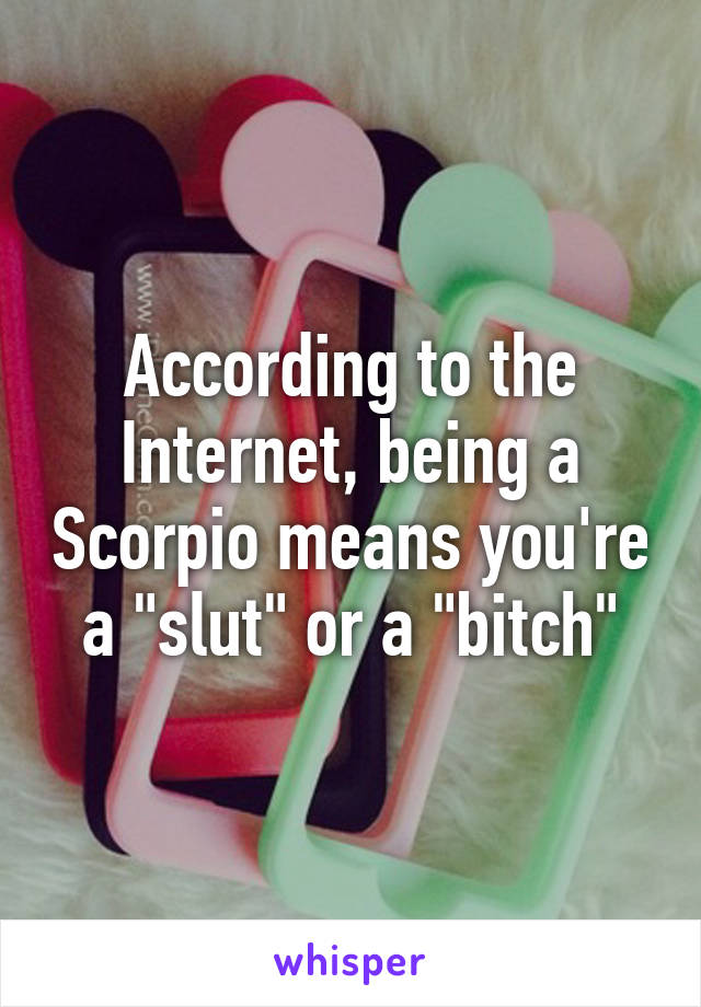 According to the Internet, being a Scorpio means you're a "slut" or a "bitch"