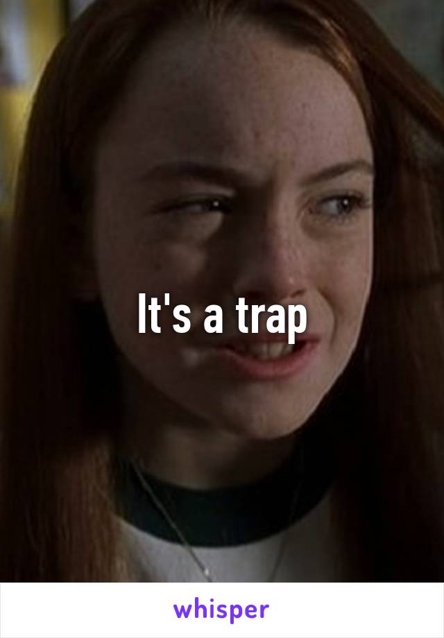 It's a trap