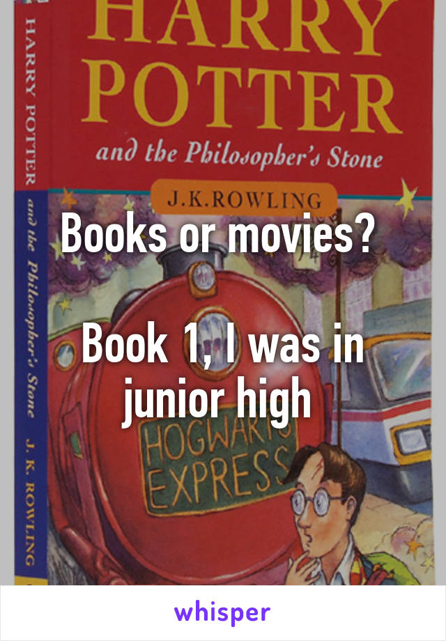 Books or movies? 

Book 1, I was in junior high 