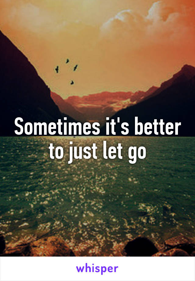 Sometimes it's better to just let go