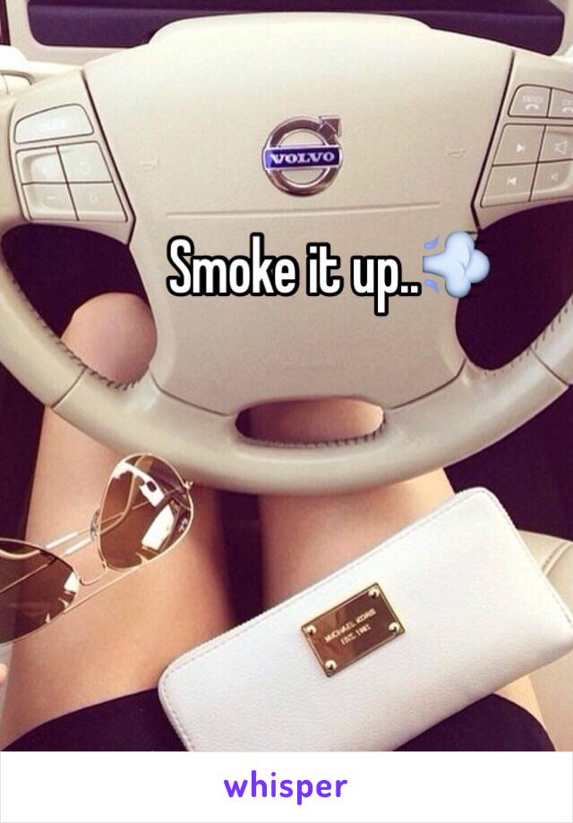 Smoke it up..💨