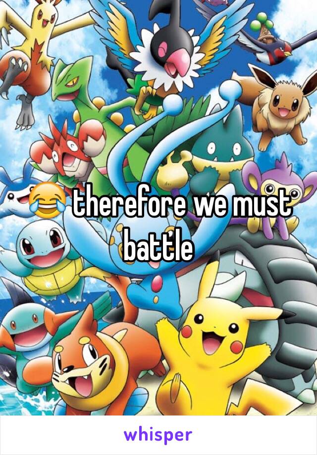 😂 therefore we must battle