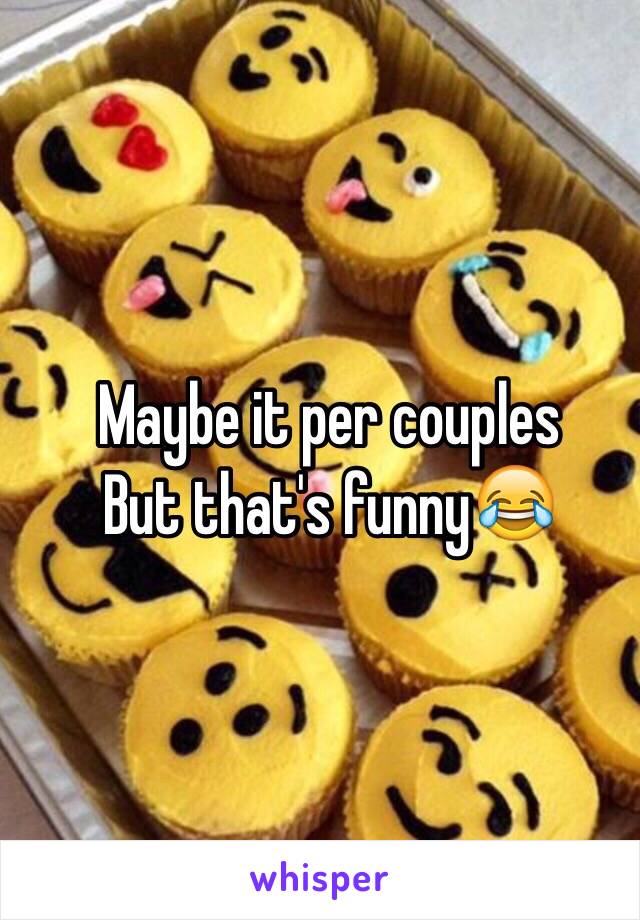 Maybe it per couples
But that's funny😂