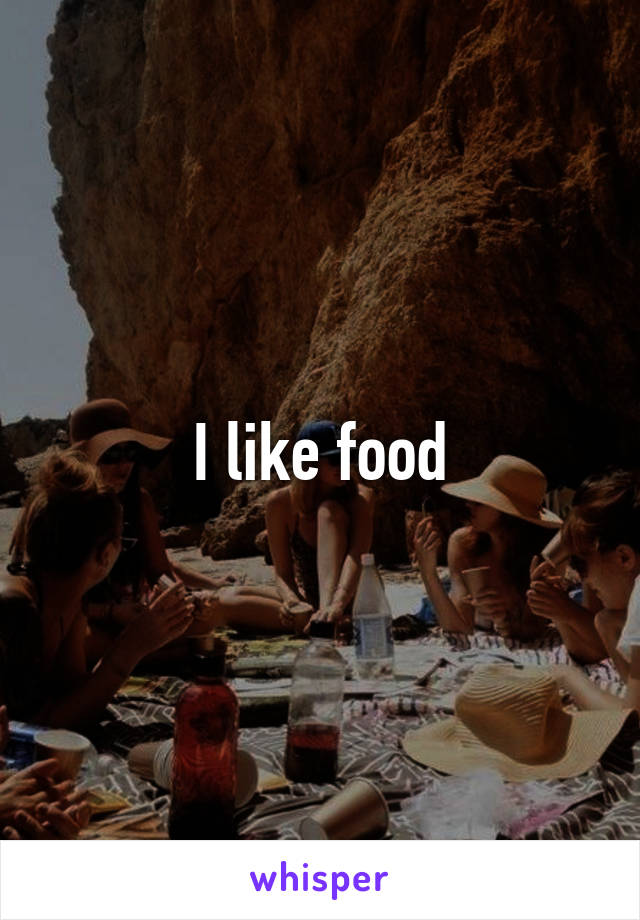 I like food