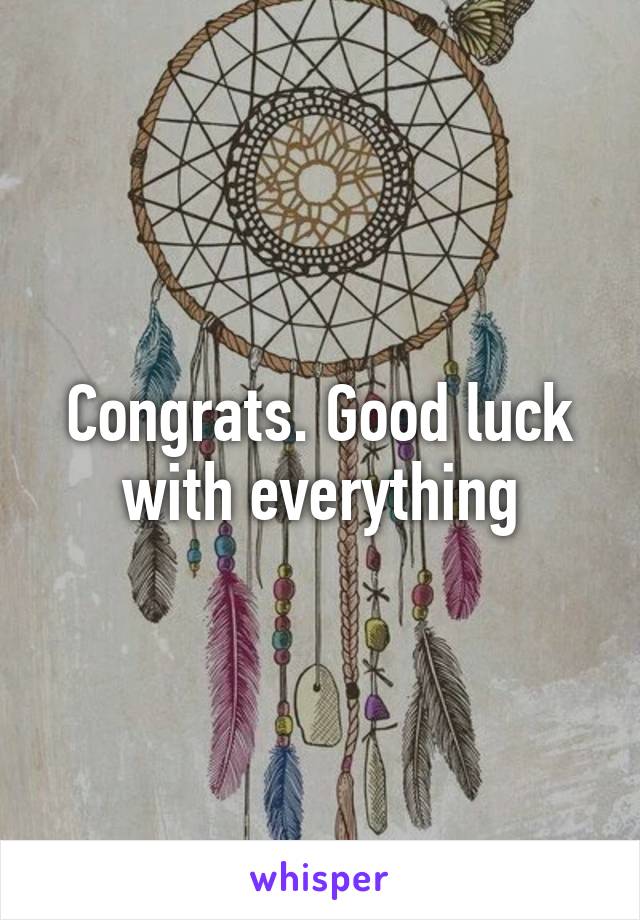 Congrats. Good luck with everything