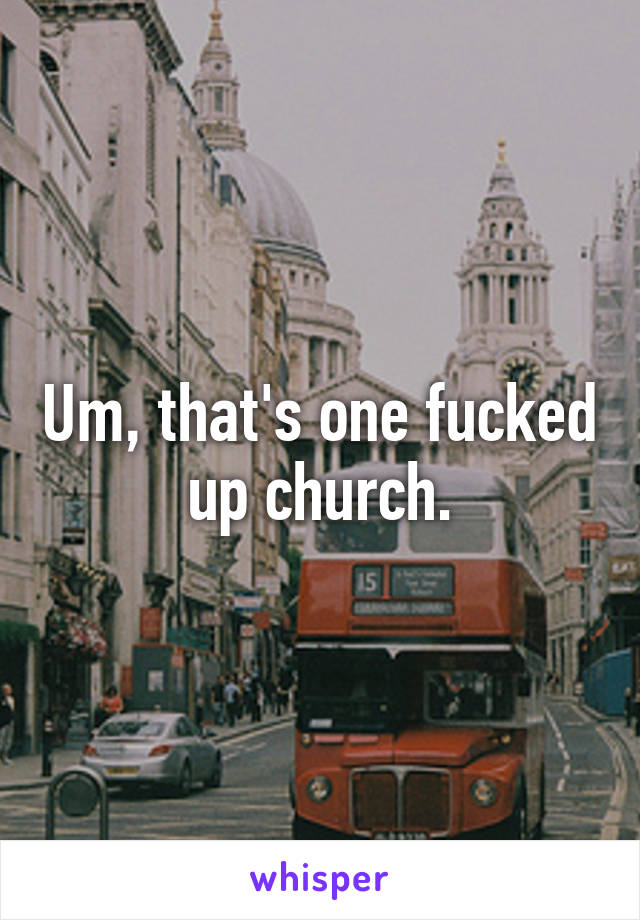 Um, that's one fucked up church.