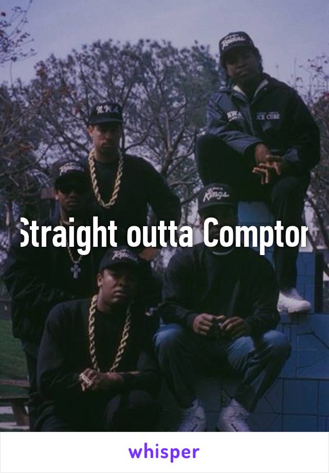 Straight outta Compton