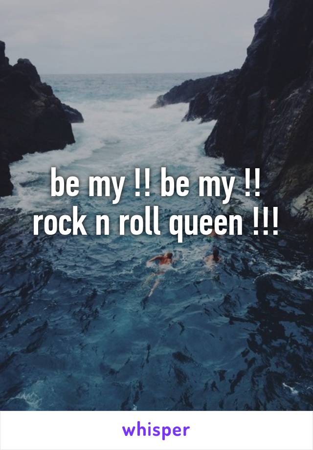 be my !! be my !!
rock n roll queen !!!
