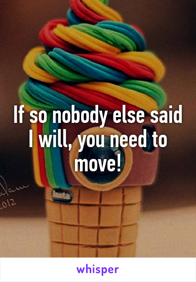 If so nobody else said I will, you need to move!