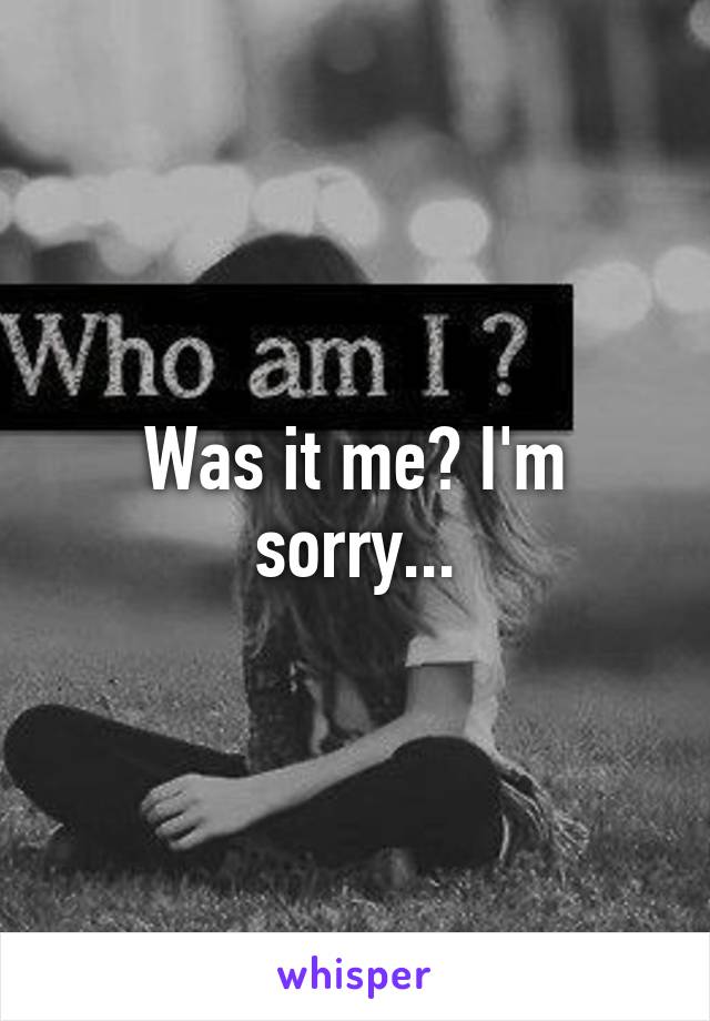 Was it me? I'm sorry...