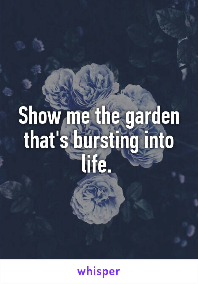 Show me the garden that's bursting into life. 