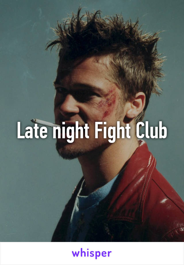 Late night Fight Club