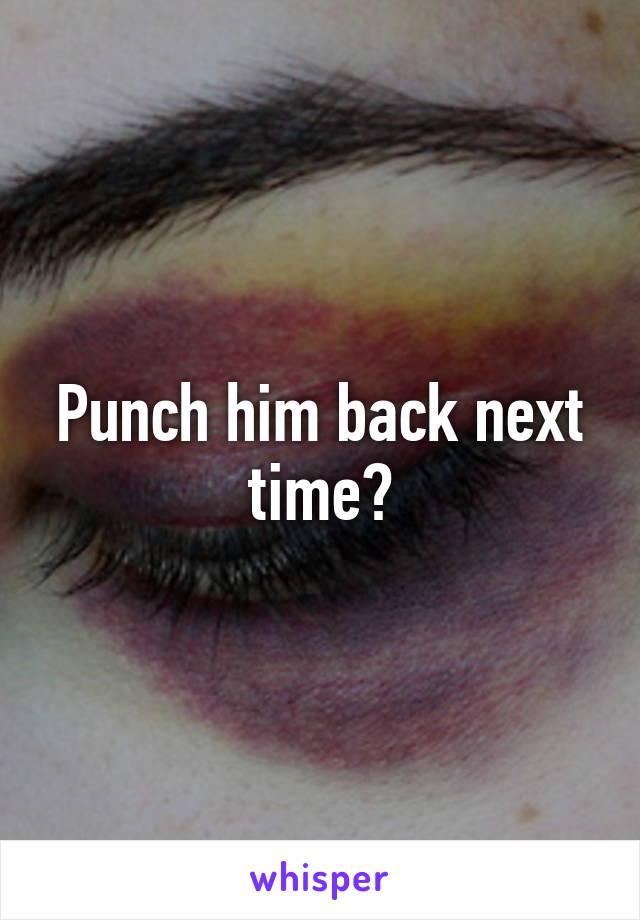 Punch him back next time?