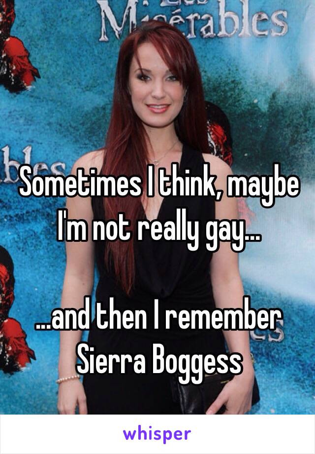 Sometimes I think, maybe I'm not really gay...

...and then I remember Sierra Boggess 