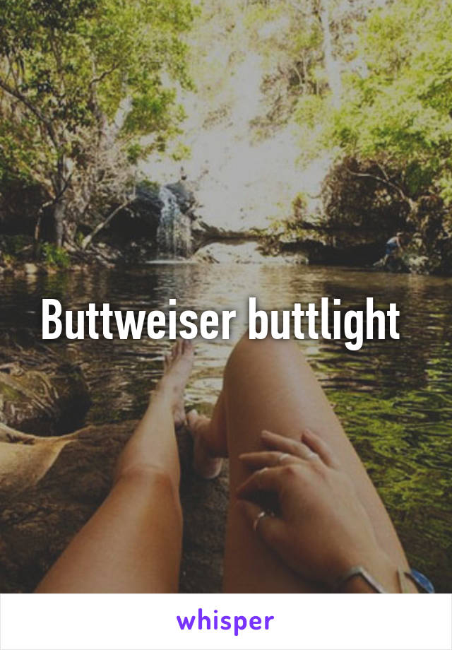 Buttweiser buttlight 