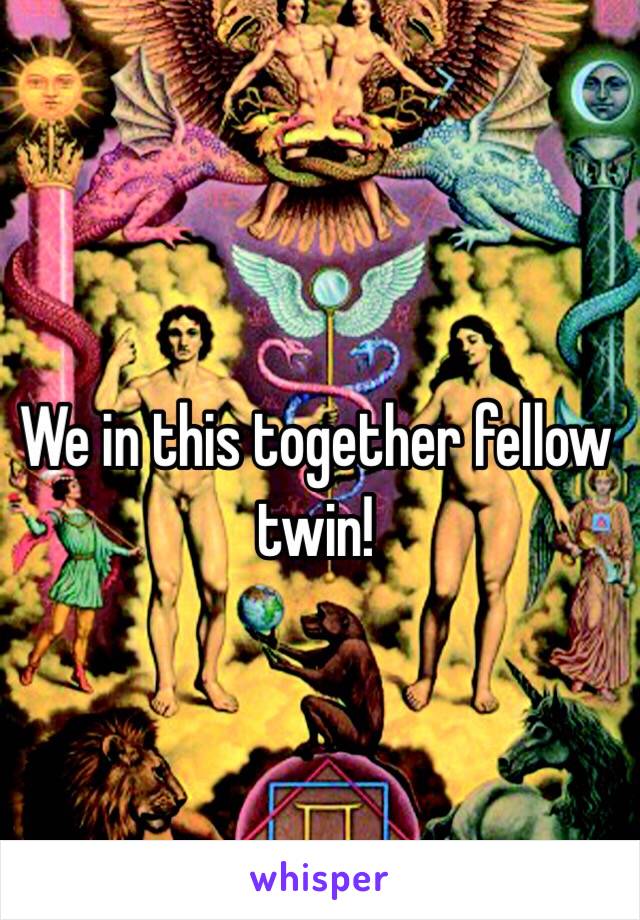 We in this together fellow twin! 