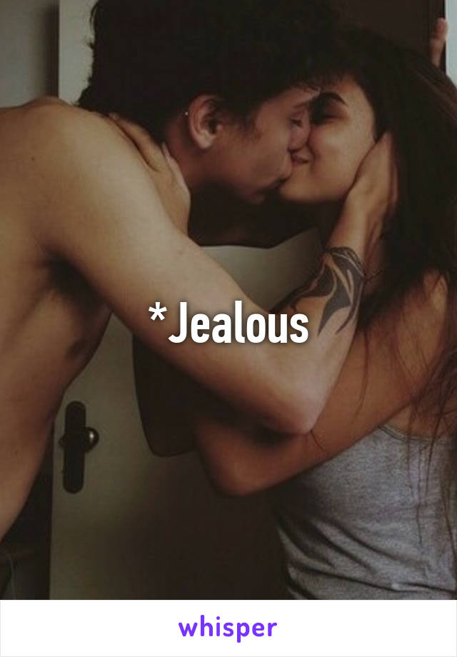 *Jealous