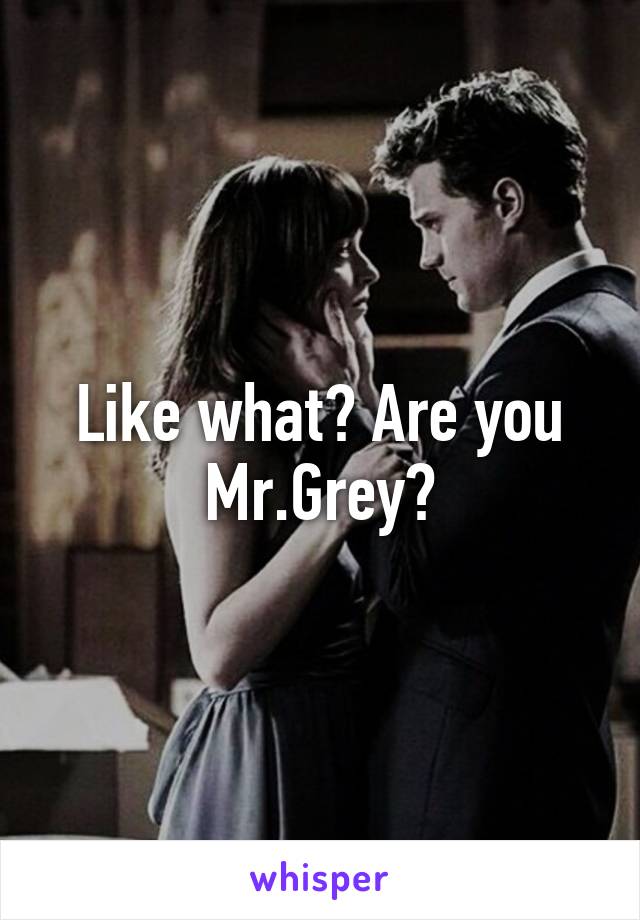 Like what? Are you Mr.Grey?