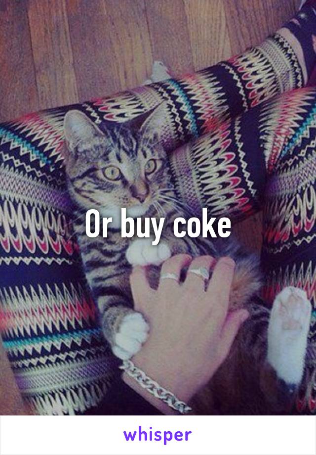 Or buy coke