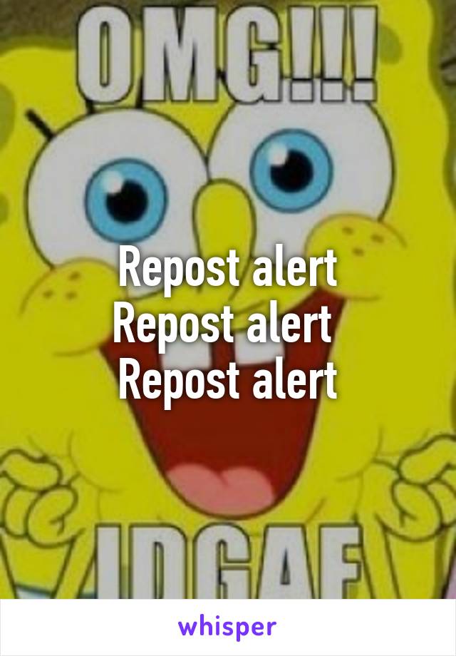 Repost alert
Repost alert 
Repost alert