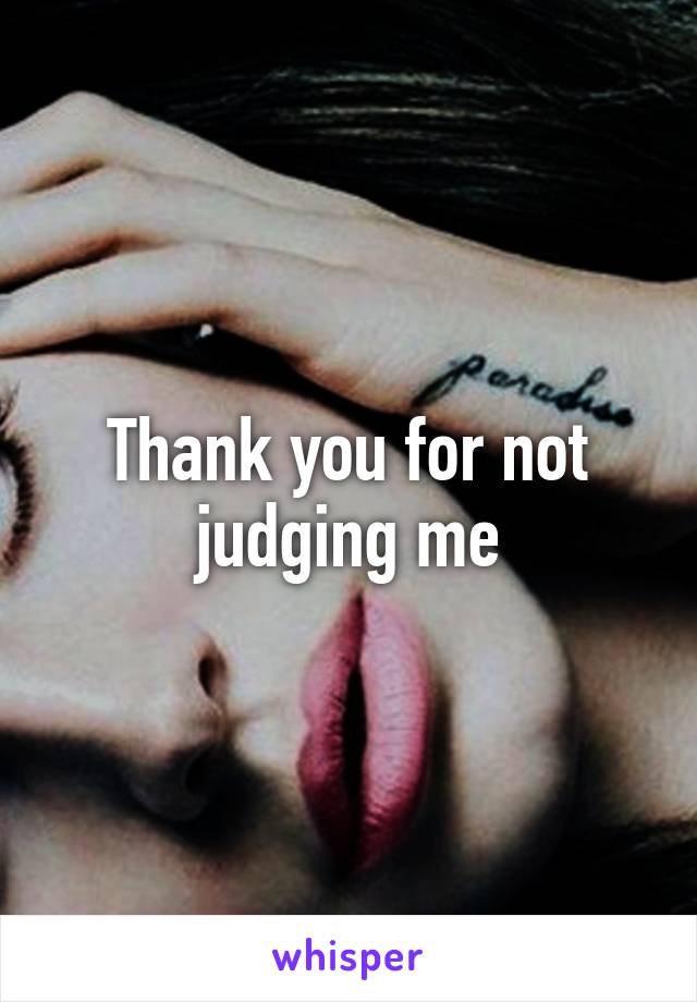 Thank you for not judging me