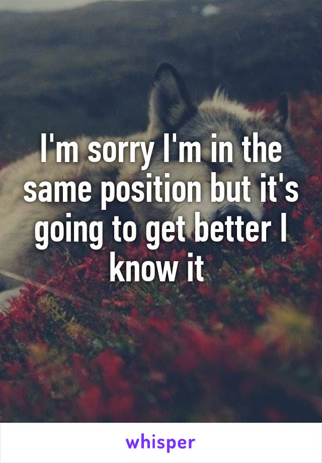 I'm sorry I'm in the same position but it's going to get better I know it 
