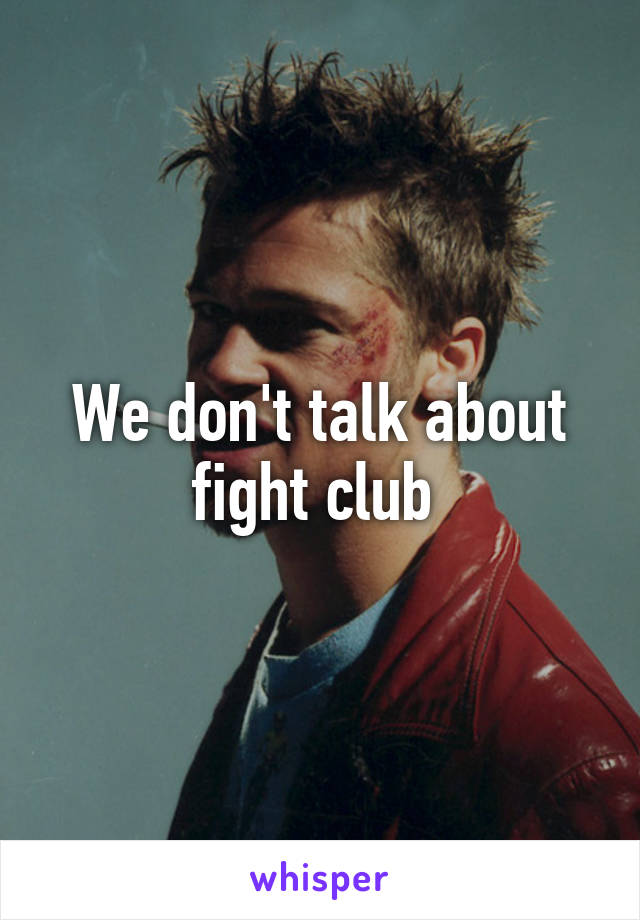 We don't talk about fight club 