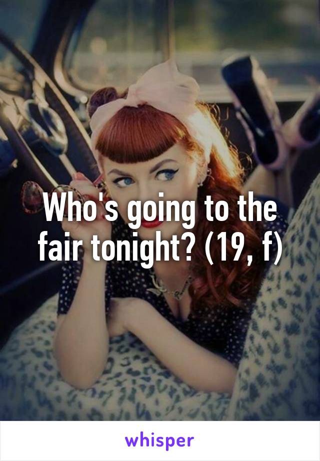 Who's going to the fair tonight? (19, f)