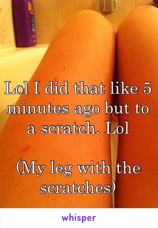 Lol I did that like 5 minutes ago but to a scratch. Lol 

(My leg with the scratches) 