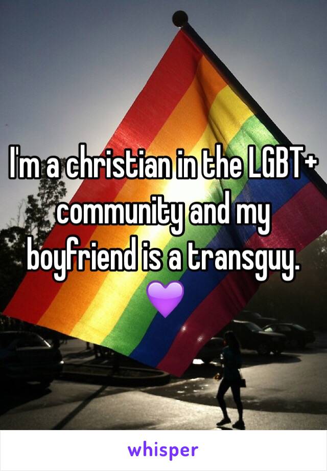 I'm a christian in the LGBT+ community and my boyfriend is a transguy. 💜