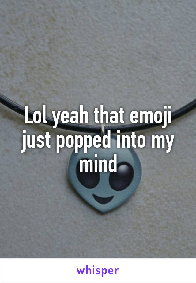 Lol yeah that emoji just popped into my mind