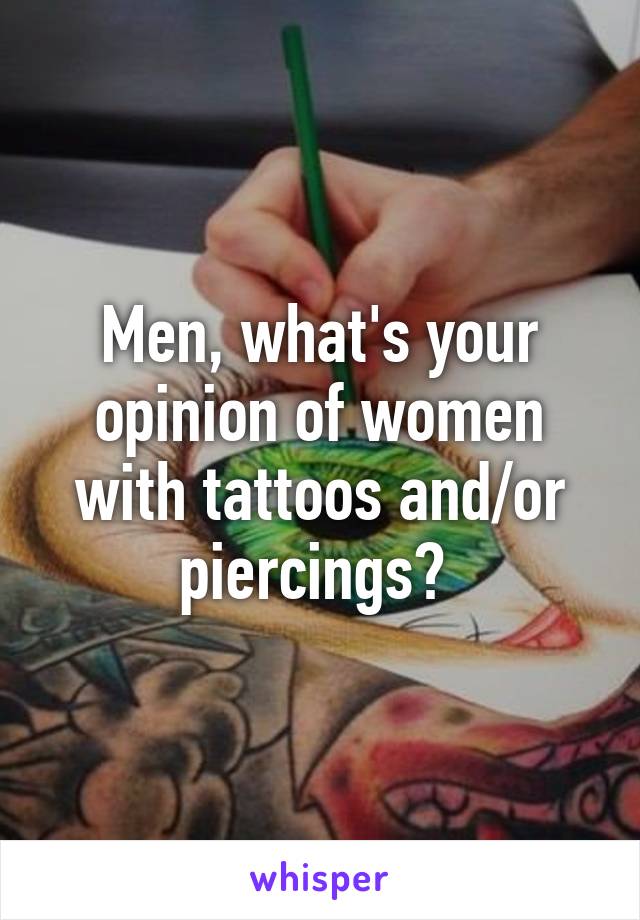 Men, what's your opinion of women with tattoos and/or piercings? 