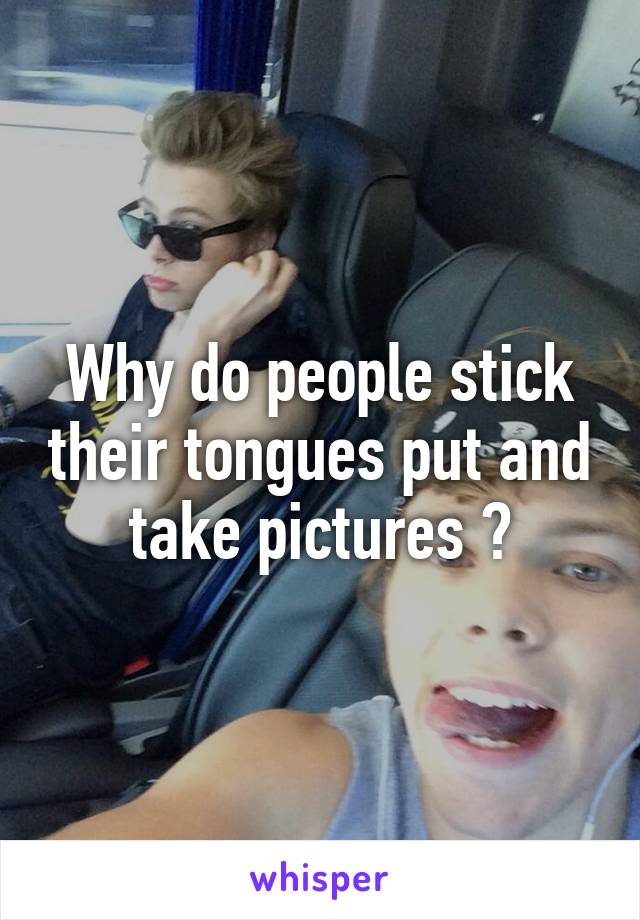 Why do people stick their tongues put and take pictures ?