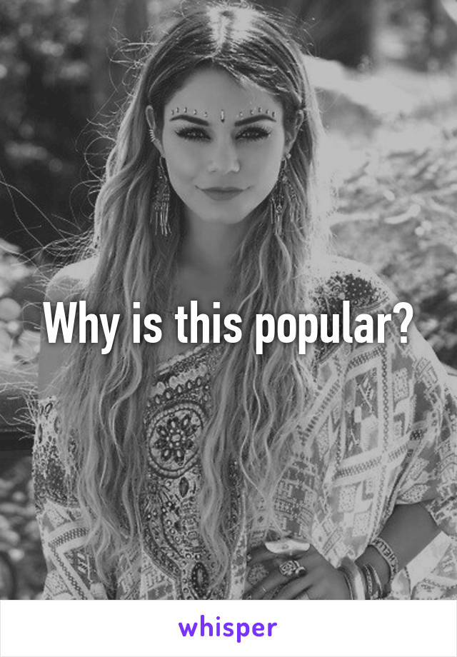 Why is this popular?