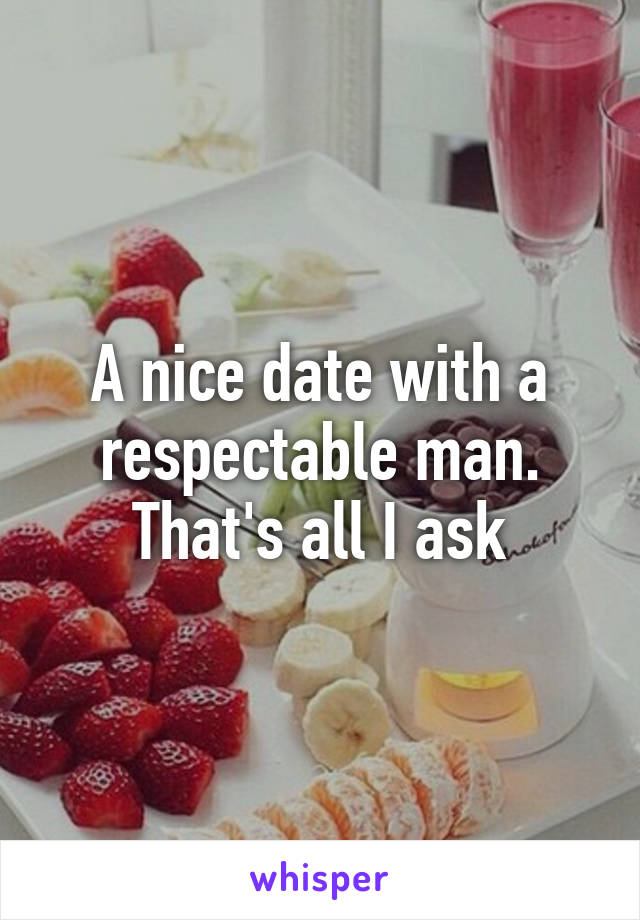 A nice date with a respectable man. That's all I ask