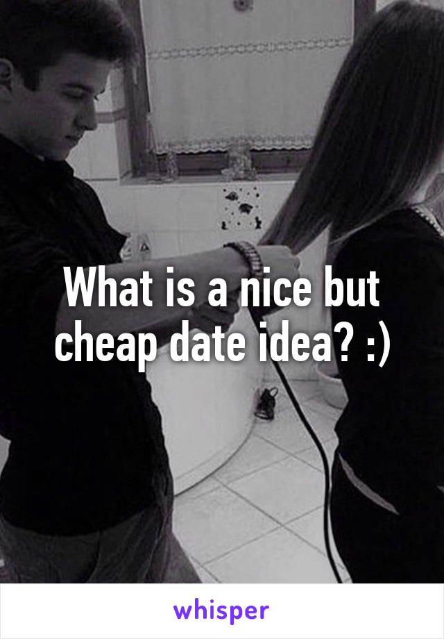 What is a nice but cheap date idea? :)