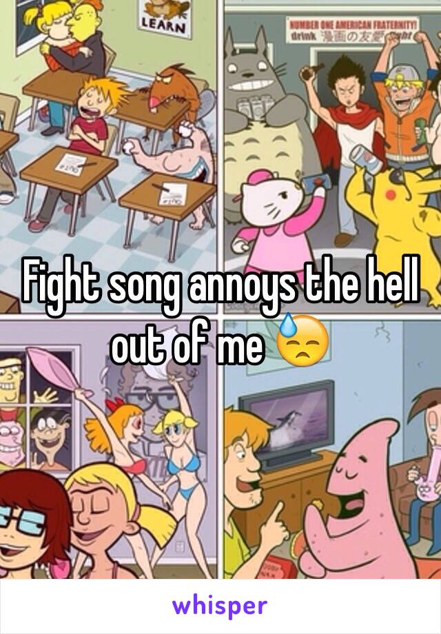 Fight song annoys the hell out of me 😓