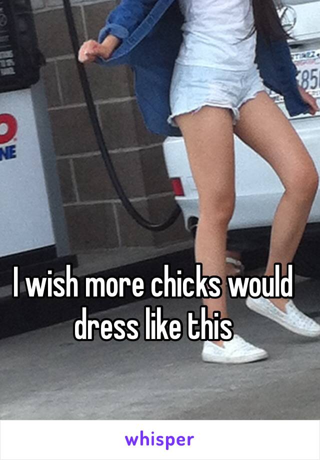 I wish more chicks would dress like this 