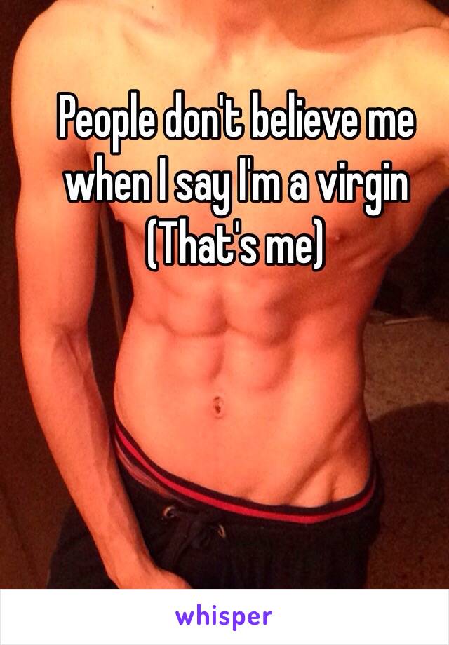 People don't believe me when I say I'm a virgin
(That's me)
