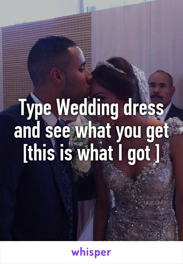 Type Wedding dress and see what you get [this is what I got ]